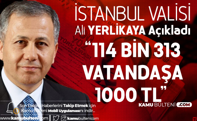 İstanbul Valisi Ali Yerlikaya: İstanbul'da 114 Bin 313 Vatandaşa 1000 TL Destek Evlerinde Teslim Edilecek