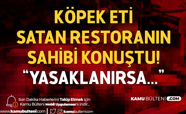 Köpek Eti Satan Restoran Sahibi Satış Yasaklanırsa İşlerim Düşer