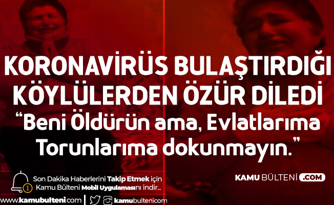 Köye Virüs Bulaştıran Kadın: Beni Öldürün Ama Çocuklarıma , Torunlarıma Dokunmayın...
