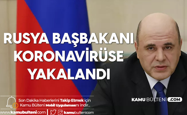 Rusya Başbakanı Koronavirüse Yakalandı Rusya Başbakanı Koronavirüse Yakalandı