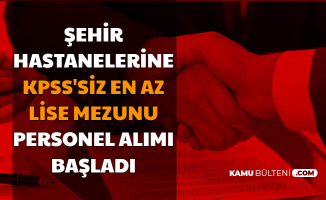 Sehir Hastanelerine Sekreter Hasta Karsilama Isci Ve Personel Alimi Basladi Kpss Siz En Az Lise