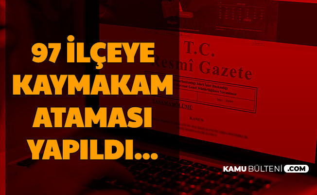 97 Ilceye Kaymakam Atamasi Yapildi Iste Atama Listesi