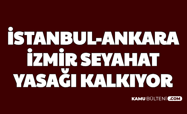 Ankara , İzmir , İstanbul Seyahat Yasağı Ne Zaman Biter? İşte Tarih