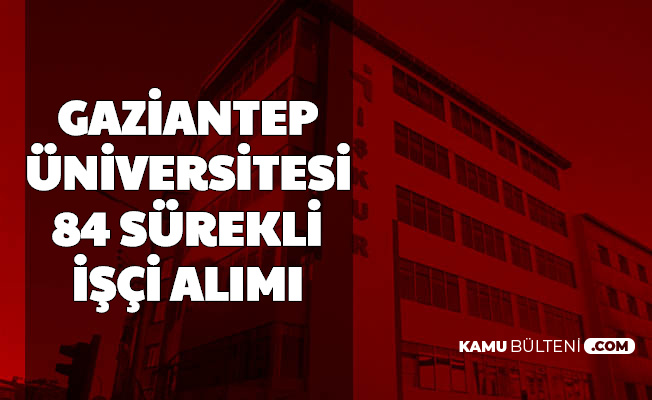 Gaziantep Universitesi 84 Isci Alimi Yapacak Basvuru Iskur Da Basladi