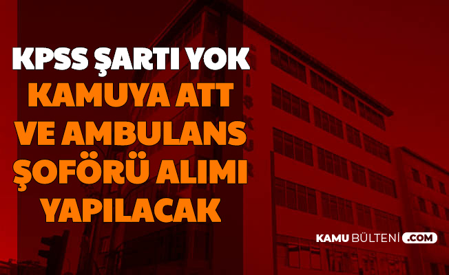 iskur da yayimlandi kamuya kpss siz att ve ambulans soforu alimi