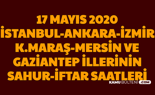 Istanbul Ankara Mersin Gaziantep Izmir Ve Kahramanmaras Iftar Ve Sahur Saatleri Duasi 17 Mayis 2020