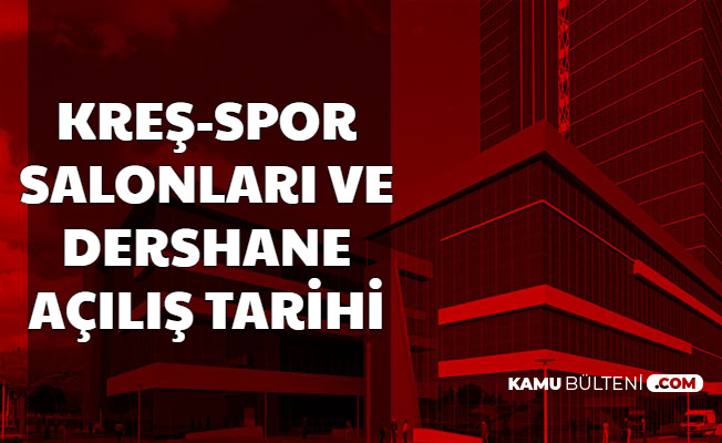 Kres Spor Salonlari Ve Dershanelerin Acilis Tarihi Aciklandi