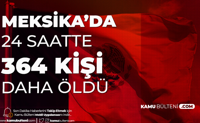 Meksika'da 24 Saatte 364 Kişi Daha Koronavirüs Nedeniyle Öldü