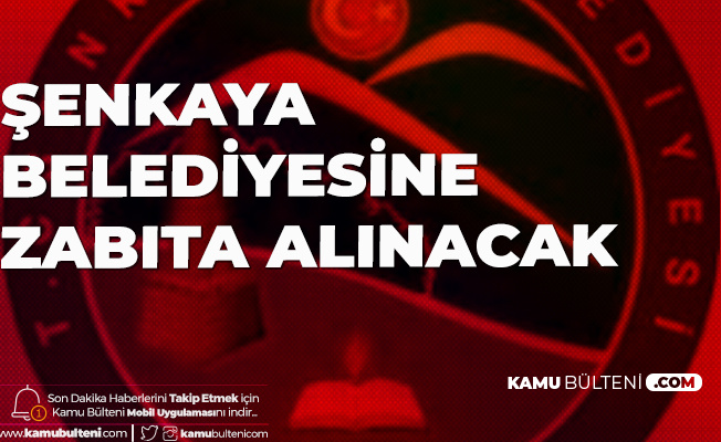 Şenkaya Belediyesi'ne Zabıta Memuru Alımı için Başvurular 24 Haziran'da Başlayacak