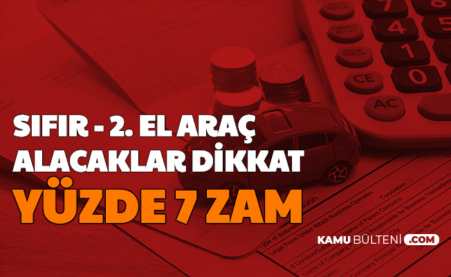 Sifir Ve 2 El Araba Alacaklar Dikkat Yuzde 7 Zam Kapida