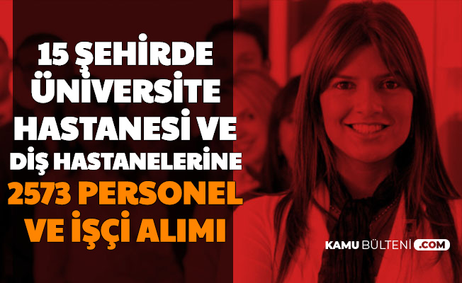 15 Sehirde Universite Ve Dis Hastanelerine 2573 Personel Ve Isci Alimi