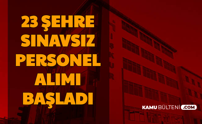 23 Sehre Iskur Dan Sinavsiz Personel Alimi Basvurusu Bugun Basladi