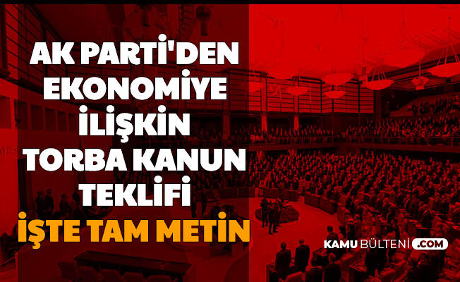 AK Parti'den Ekonomik Düzenlemeler İçin Yeni Torba Kanun: İşte Tam Teklifin Metni