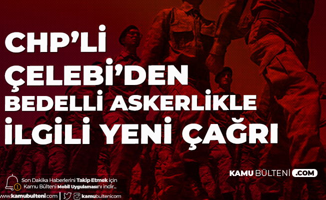 CHP'li Çelebi'den Bedelli Askerlikle İlgili Yeni Çağrı: Salgın Bitene Kadar Uzaktan Eğitim Yapılmalıdır