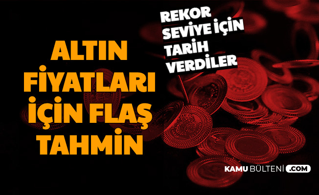 Flaş Altın Tahmini Geldi: "O Tarihlerde Rekor Seviyede Olacak"
