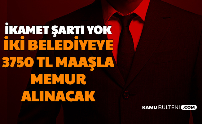 Ikamet Sarti Yok Iki Belediyeye 3750 Tl Maasla Memur Alimi Yapilacak