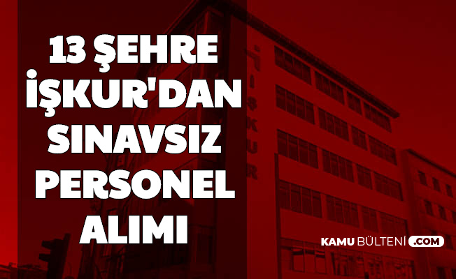 İŞKUR'dan Günlük 89 TL ile 13 Şehre Sınavsız Yeni Personel Alımı