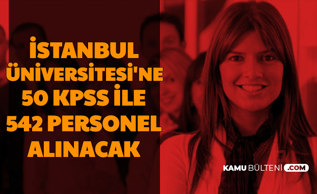 İstanbul Üniversitesi 50 KPSS ile 542 Personel Alımı Yapacak: Başvuru İnternetten Başladı