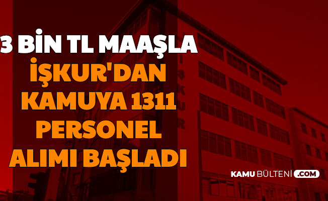 Kamuda Kpss Siz Is Firsati 1311 Personel Ve Isci Alimi Basvurusu Basladi