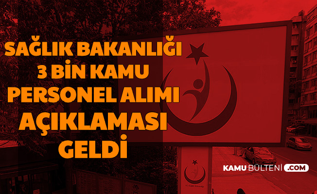 saglik bakanligi 3 bin kamu personeli alimi ilan tarihi hakkinda aciklama geldi