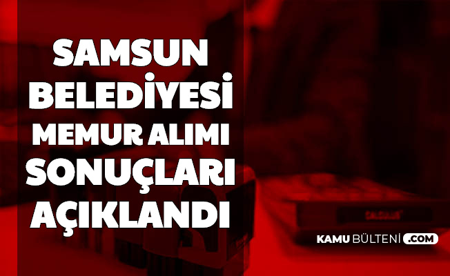 samsun buyuksehir belediyesi memur alimi basvuru sonuclari aciklandi iste kpss taban puani