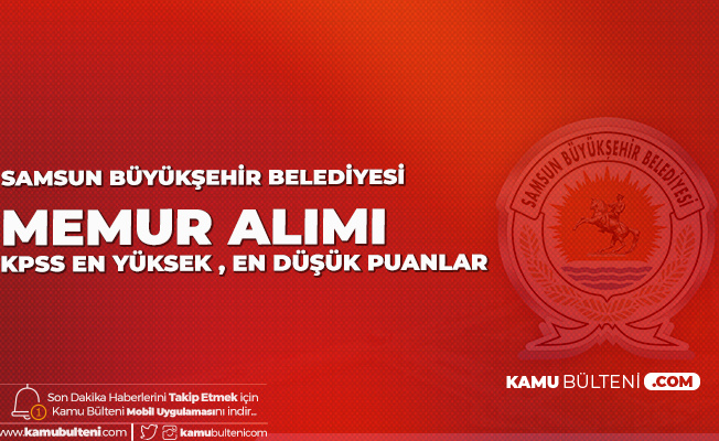 samsun buyuksehir belediyesi memur alimi kpss taban ve tavan puanlari aciklandi