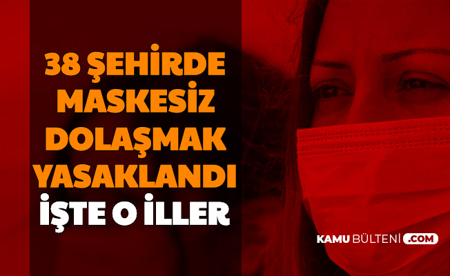 Sayı 38'e Çıktı: İşte Maskesiz Dolaşmanın Yasak Olduğu Şehirler ve  Cezası