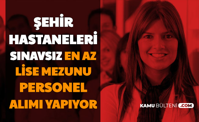 sehir hastaneleri bunyesine sinavsiz en az lise mezunu personel alimi basvurusu basladi