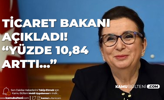 Ticaret Bakanı Pekcan Açıkladı! Bir Önceki Aya Göre Yüzde 10.84 Arttı