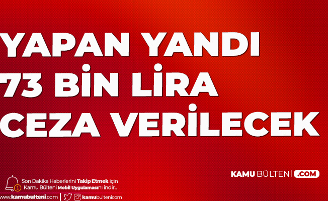 Yapan Yandı! 73 Bin Lira Ceza Verilecek Yapan Yandı! 73 Bin Lira Ceza Verilecek