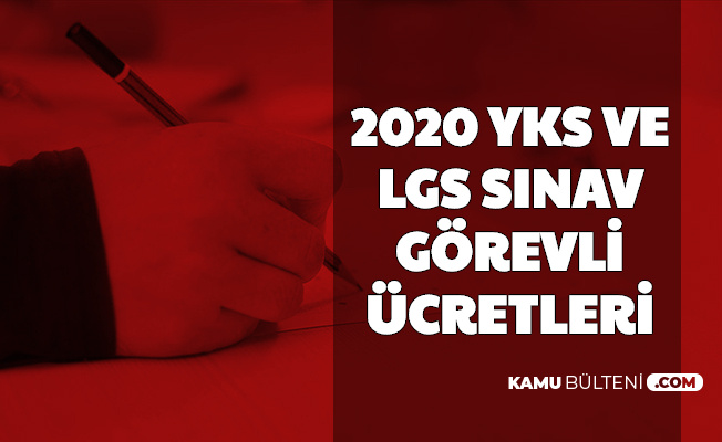 yks ve lgs sinav gorevli ucretleri 2020 bina yonetici yardimci salon baskani gozetmen