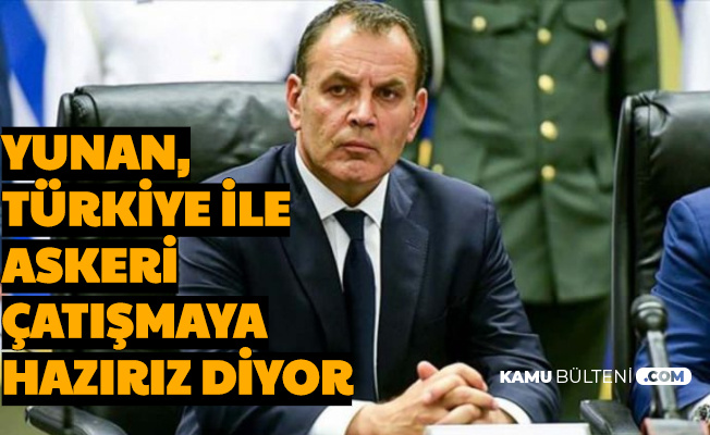 Yunanistan Savunma Bakanı: "Türkiye ile Çatışmaya Hazırız" Diyor