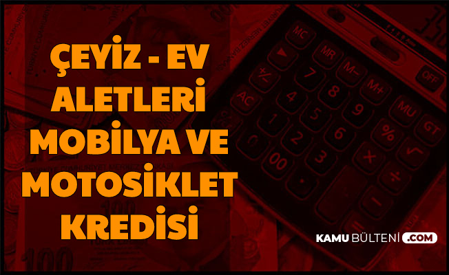 Ziraat Halk Vakif Ceyiz Kredisi Ceyiz Mobilya Ev Aletleri Motosiklet Alacaklara Dusuk Faizli Kredi Hesaplama