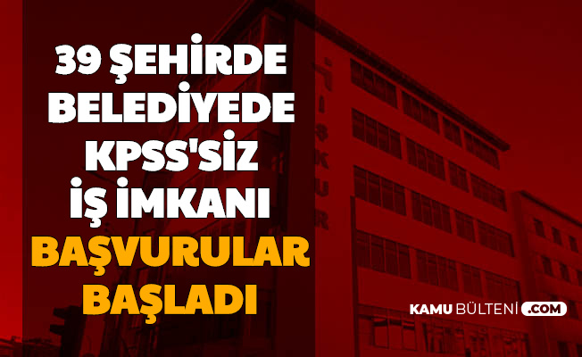 39 Sehirde Belediyelerde Kpss Siz Is Imkani Basvuru Basladi
