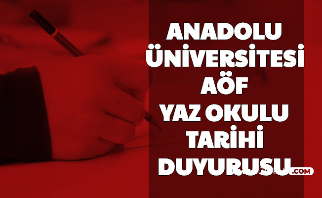 Anadolu Üniversitesi AÖF Yaz Okulu Tarihi Duyurusu