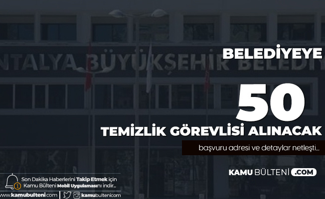 Antalya Buyuksehir Belediyesi Ne 50 Temizlik Gorevlisi Alimi Yapilacak