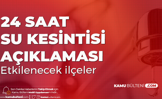 aski den su kesintisi aciklamasi 24 saat bu ilcelerde kesinti olacak