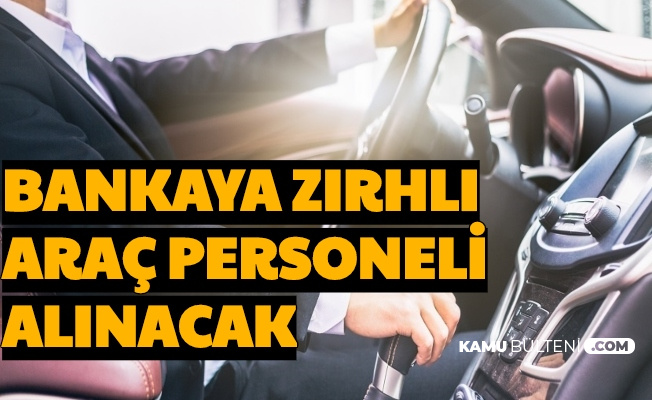Basvuru Basladi Bankaya Zirhli Arac Personeli Alimi Yapilacak En Az Lise