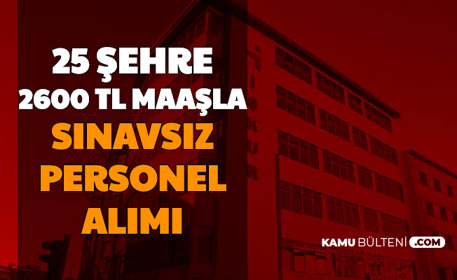 basvuru internetten basladi 2600 tl maasla 25 sehre personel alimi