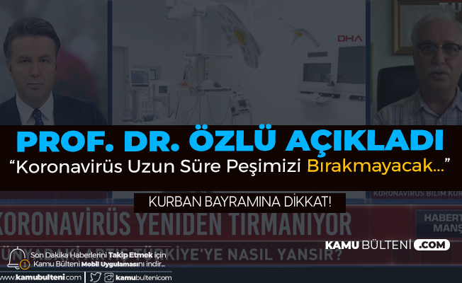 Bilim Kurulu Üyesi Prof. Dr. Özlü'den Flaş Açıklama: Korona Daha Uzun Süre Peşimizi Bırakmayacak