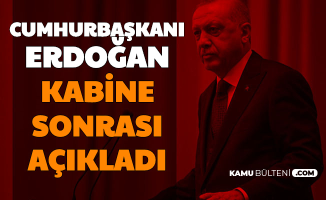 Cumhurbaşkanı Erdoğan Kabine Sonrası Açıkladı