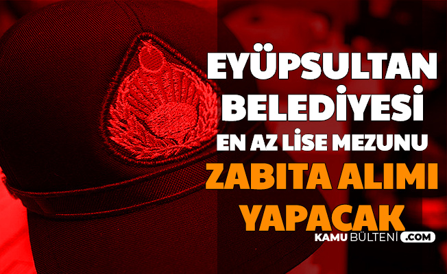eyupsultan belediyesi en az lise mezunu zabita alimi yapacak