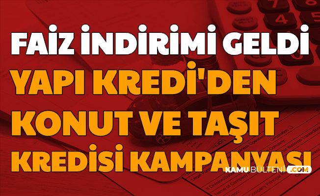Faiz Indirimi Geldi Yapi Kredi Konut Ve Tasit Kredisi Basvurulari Basladi