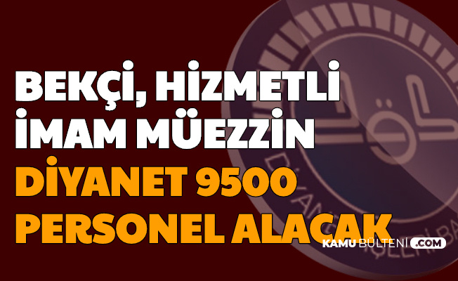 Imam Muezzin Hizmetli Bekci Diyanet 9500 Kamu Personeli Alimi Yapacak