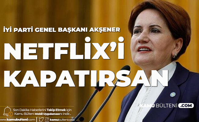 İYİ Parti Genel Başkanı Meral Akşener: Dark'ın Son Sezonu Bitmeden Netflix'i Kapatırsan Gücenirim Sayın Erdoğan