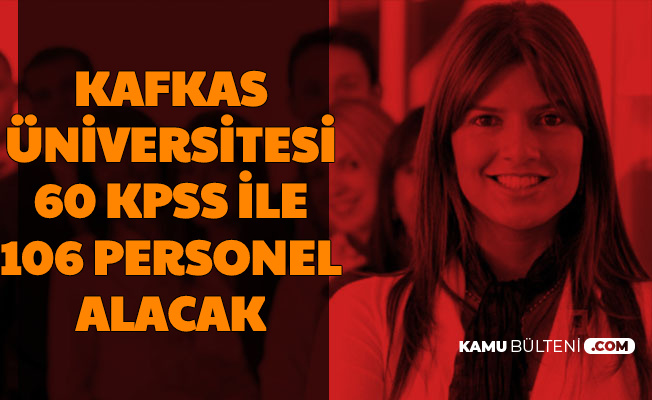 Kafkas Üniversitesi 60 KPSS ile Mülakatsız 106 Personel Alımı Başvurusu Başladı