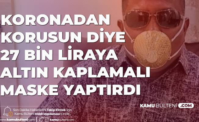 Koronavirüsten Korusun Diye 27 Bin Liraya Maske Yaptırdı Koronavirüsten Korusun Diye 27 Bin Liraya Maske Yaptırdı