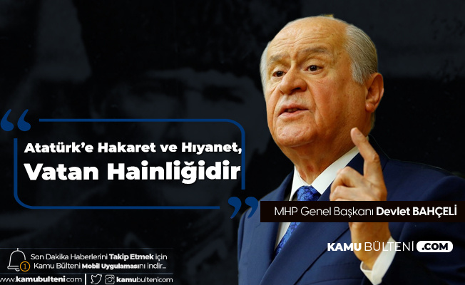 MHP Lideri Bahçeli: Atatürk'e Hakaret ve Hıyanet, Vatan Hainliğidir