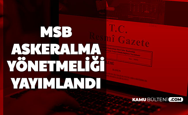 Msb Askeralma Yonetmeligi Resmi Gazete De Yayimlandi Yeden Subay Astsubay Er Erbas Tecil Sevk Celp Bedelli