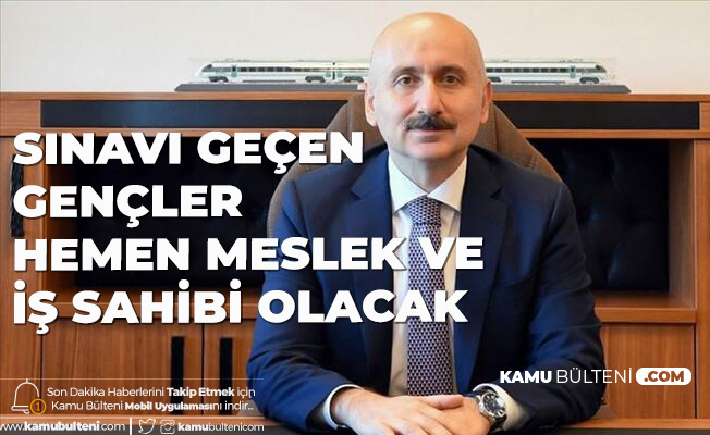 Ulaştırma ve Altyapı Bakanı Karaismailoğlu Açıkladı: Sınavı Geçenler Hemen İş Sahibi Olacak Ulaştırma ve Altyapı Bakanı Karaismailoğlu Açıkladı: Sınavı Geçenler Hemen İş Sahibi Olacak